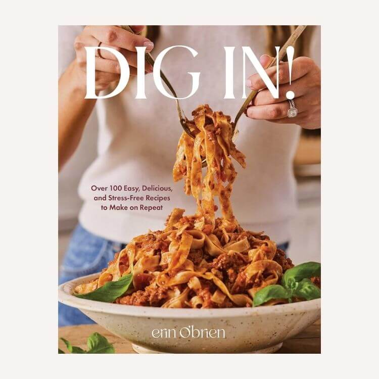 <i>Dig In!: Over 100 Easy, Delicious, and Stress-Free Recipes to Make on Repeat</i>