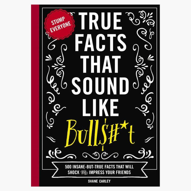 True Facts That Sound Like Bull$#*t